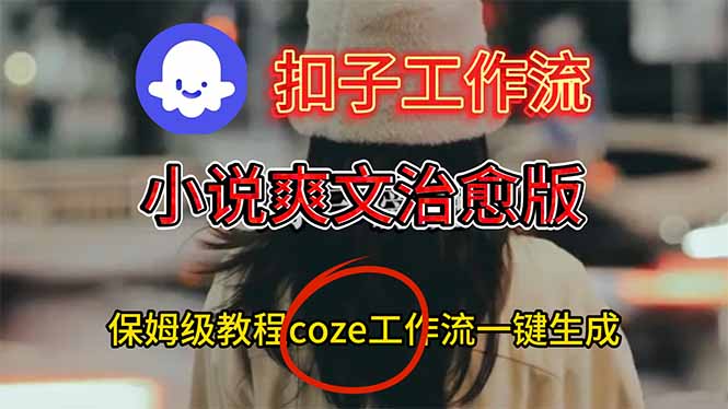 (16681期)扣子工作流,小说爽文治愈版视频一键生成工作流搭建教程-网赚副业网