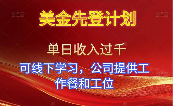 (16623期)美金先登计划!单人单日收益可过千!可线下学习,公司提供工作餐和工位!-网赚副业网
