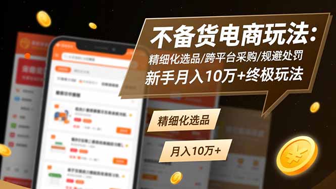 (16577期)不备货电商玩法:精细化选品/跨平台采购/规避处罚,新手月入10万+终极玩法-网赚副业网