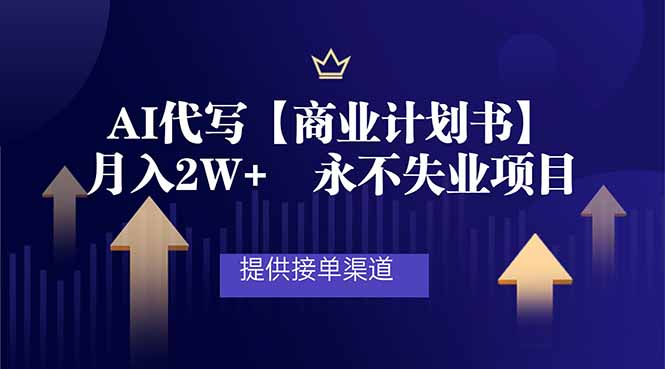(16905期)AI代写商业计划书,月入2W+,提供接单渠道,永不失业项目-网赚副业网