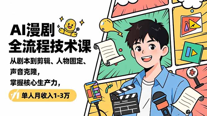 (16817期)AI漫剧全流程技术课,从剧本到剪辑、人物固定、声音克隆,掌握核心生产力,单人月收入1-3万-网赚副业网