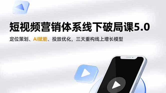 (16816期)短视频营销体系线下破局课5.0,定位策划、AI赋能、投放优化,三天重构线上增长模型-网赚副业网
