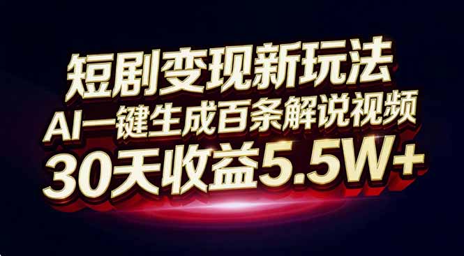 (16937期)短剧变现新玩法,AI一键生成百条解说视频,30天收益5.5W+-网赚副业网