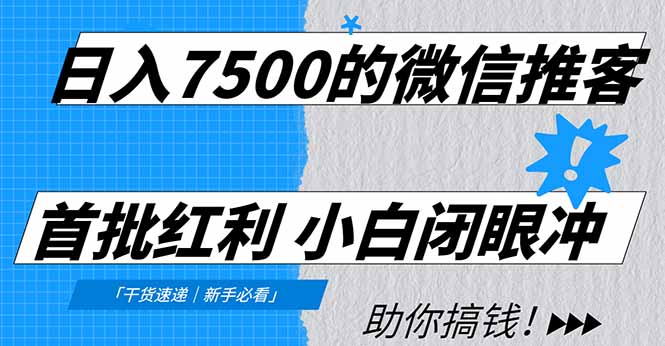 (16962期)日入7500的微信推客,首批红利,自用省钱、分享赚钱,0门槛小白闭眼冲!-网赚副业网