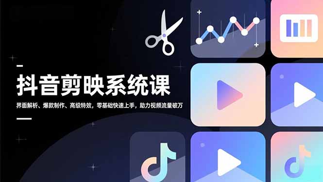 (16910期)抖音剪映系统课,界面解析、爆款制作、高级特效,零基础快速上手,助力视频流量破万-网赚副业网