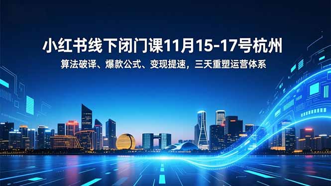 (16797期)小红书线下闭门课11月15-17号杭州,算法破译、爆款公式、变现提速,三天重塑运营体系-网赚副业网