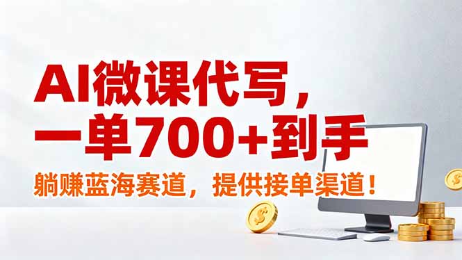 (17188期)AI微课代写,一单700+到手,躺赚蓝海赛道,提供接单渠道!-网赚副业网