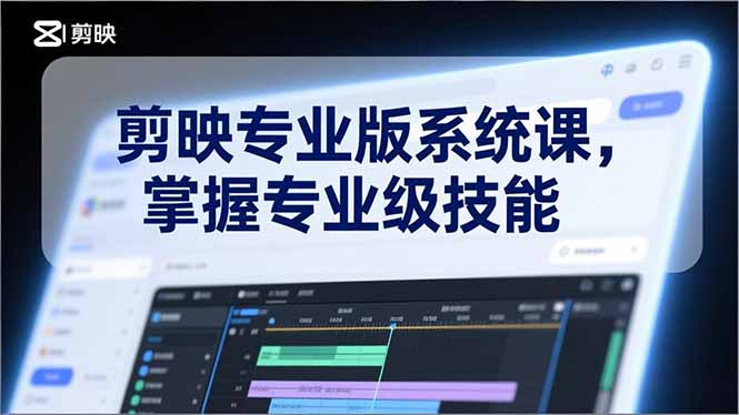 (17043期)剪映专业版系统课,基础操作、高级技巧、电影调色、特效制作、AI应用/等等,掌握专业级技能-网赚副业网