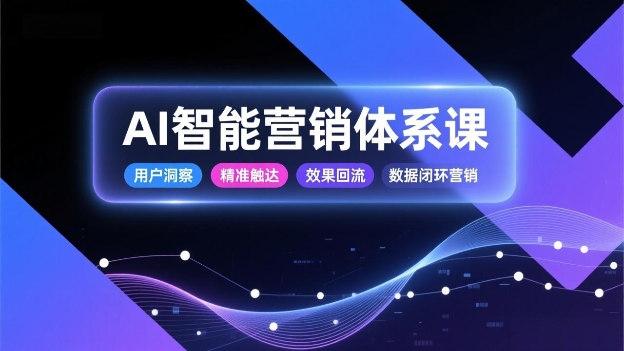 (17042期)AI智能营销体系课,从用户洞察、精准触达到效果回流的数据闭环营销,提升整体营销效率与转化率-网赚副业网