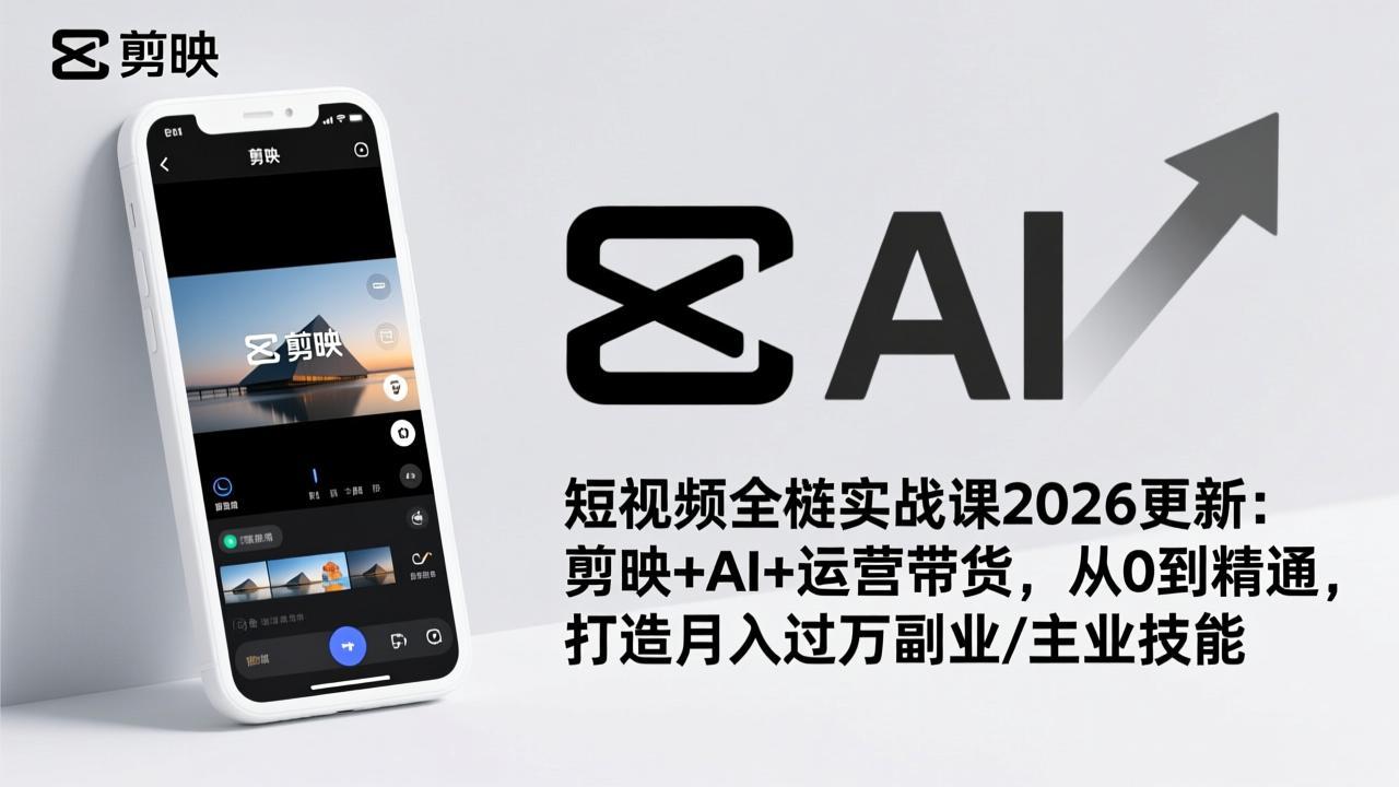 (17231期)短视频全栈实战课2026更新:剪映+AI+运营带货,从0到精通,打造月入过万副业/主业技能-网赚副业网