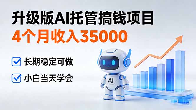 (17175期)4个月收入35000+,升级版Ai托管搞钱项目,长期稳定可做 小白当天学会-网赚副业网