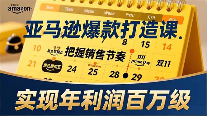 (17021期)亚马逊爆款打造课,大促节点、全年规划、淡旺季打法,把握销售节奏,实现年利润百万级-网赚副业网