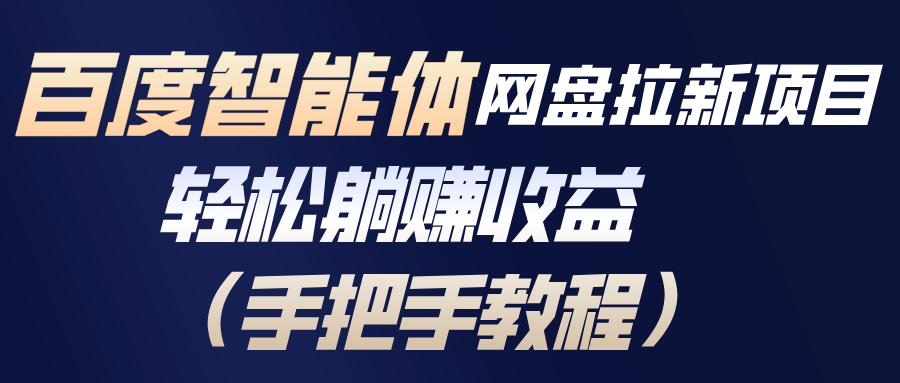 (17026期)百度智能体网盘拉新项目,轻松躺赚收益(手把手教程)-网赚副业网