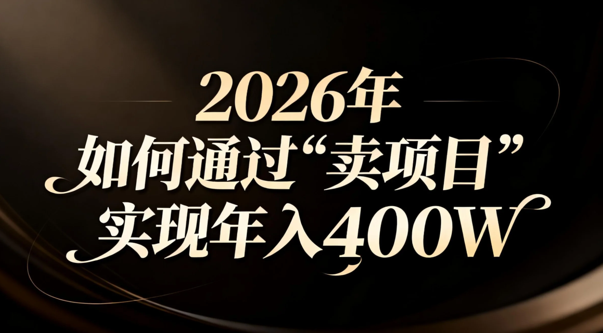 (16999期)2026年如何通过“卖项目”实现年入百万-网赚副业网