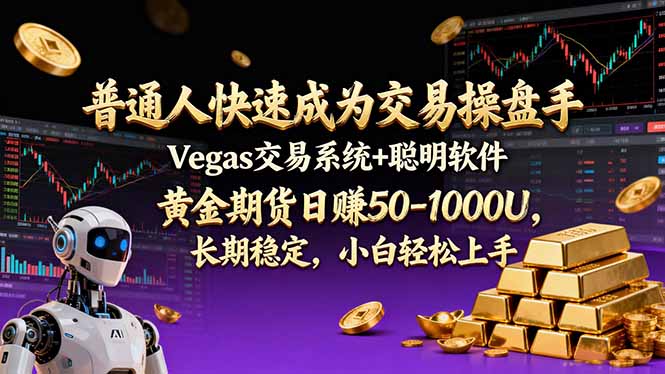 (17178期)普通人快速成为交易操盘手 Vegas交易系统+聪明软件 , 黄金期货日赚50-1000U, 长期稳定,小...-网赚副业网