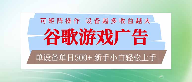 (17068期)谷歌游戏广告 脚本全自动运行 单设备日入500+ 可矩阵放大,设备越多收益越大,新手小白轻松...-网赚副业网