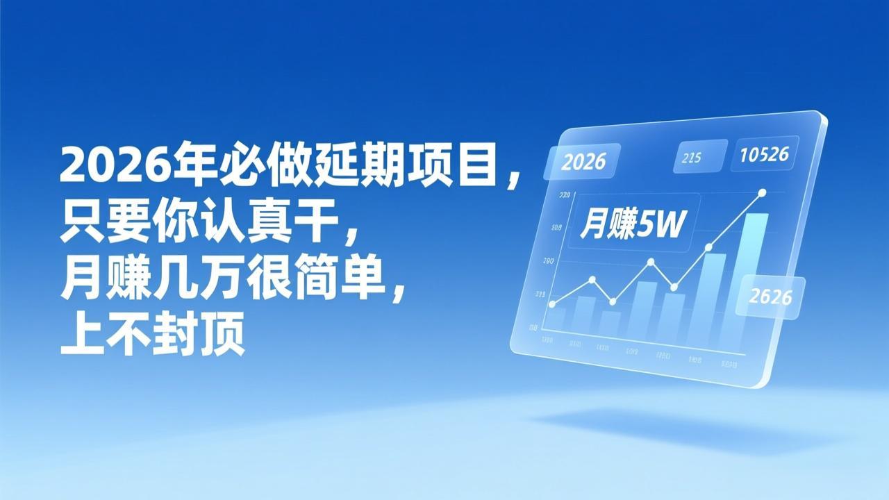 (17187期)2026年延期项目,只要你认真干,月赚几万很简单,上不封顶-网赚副业网