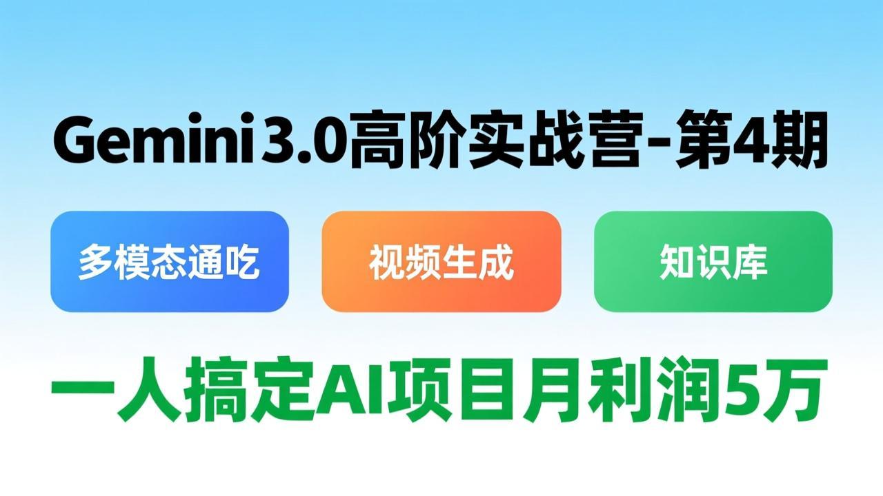 (17426期)Gemini 3.0高阶实战营-第4期,多模态通吃+视频生成+知识库,一人搞定AI项目月利润5万-网赚副业网