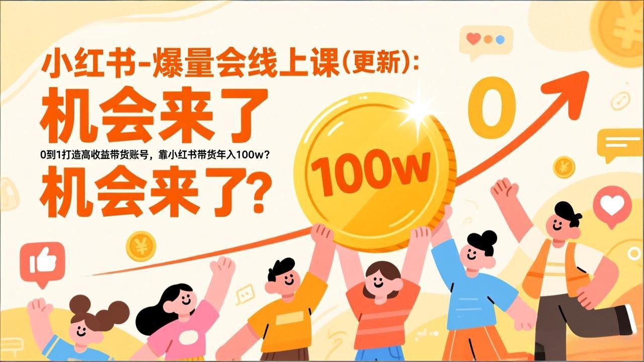 (17361期)2026小红书爆量会线上课(更新) :0到1打造高收益带货账号,靠小红书带货年入100w?机会来了!-网赚副业网