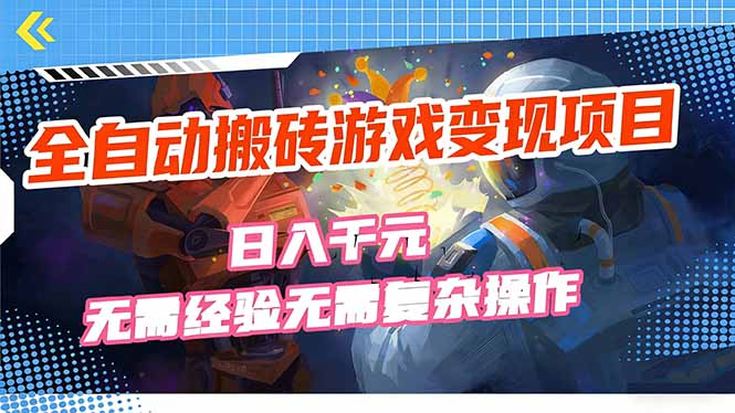 (17438期)全自动搬砖游戏变现项目,日入千元,无需经验、无需复杂操作!-网赚副业网