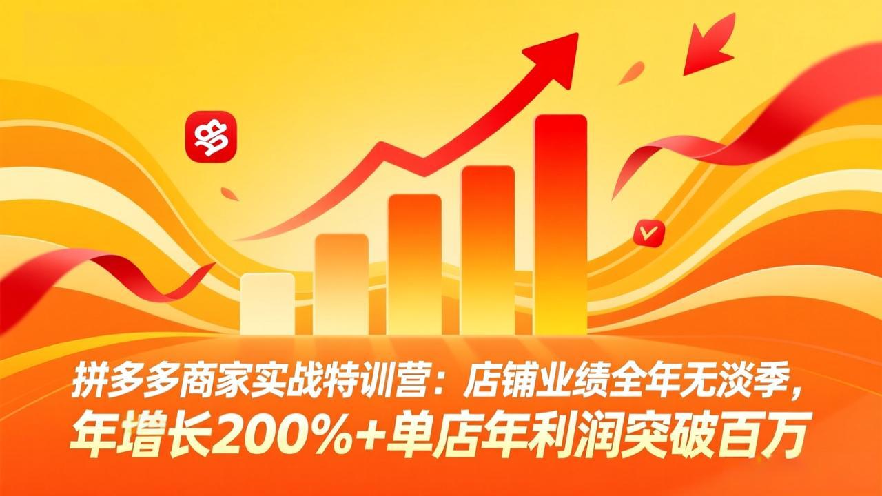(17312期)拼多多商家实战特训营:店铺业绩全年无淡季,年增长200%+单店年利润突破百万(26年2月更新)-网赚副业网