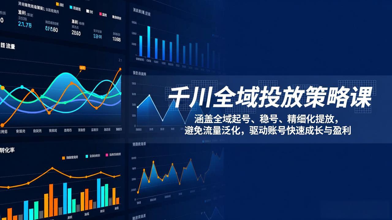 （17285期）千川全域投放策略课：涵盖全域起号、稳号、精细化投放，避免流量泛化，驱动账号快速成长与盈利-网赚副业网