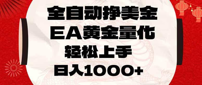 （17419期）全自动挣美金，EA黄金量化，小白轻松入手，日入1000+-网赚副业网