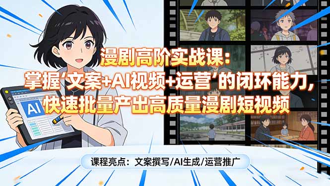 (17461期)漫剧高阶实战课:掌握“文案+AI视频+运营”的闭环能力,快速批量产出高质量漫剧短视频-网赚副业网