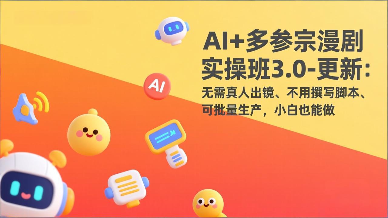 (17404期)AI+多参宗漫剧实操班3.0-更新:无需真人出镜、不用撰写脚本、可批量生产,小白也能做-网赚副业网