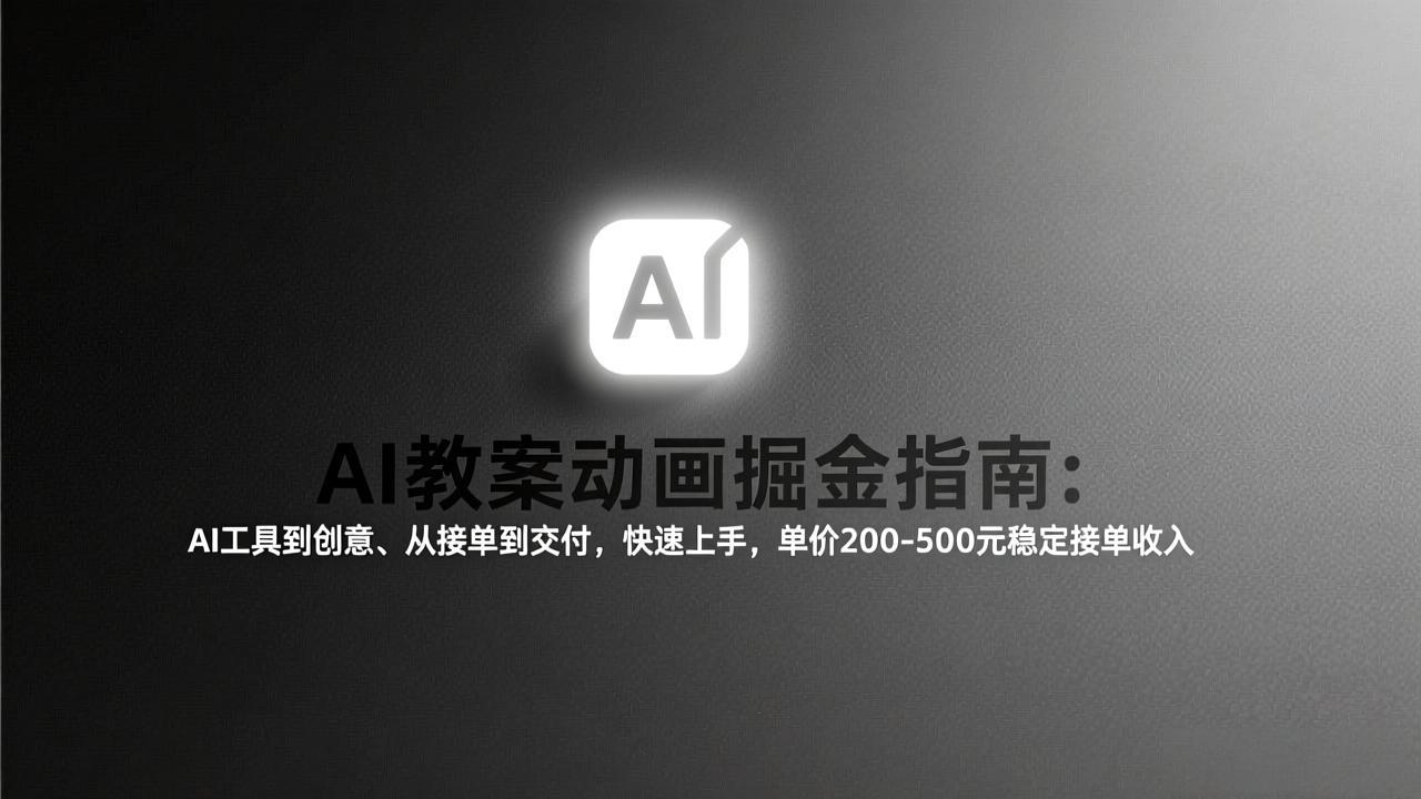 (17349期)AI教案动画掘金指南:从工具到创意、从接单到交付,快速上手,单价200-500元稳定接单收入-网赚副业网