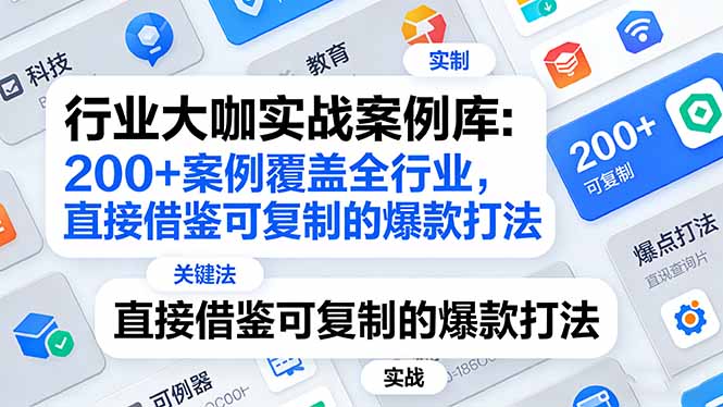 (17687期)行业大咖实战案例库:200+案例覆盖全行业,直接借鉴可复制的爆款打法(更新3月)-网赚副业网