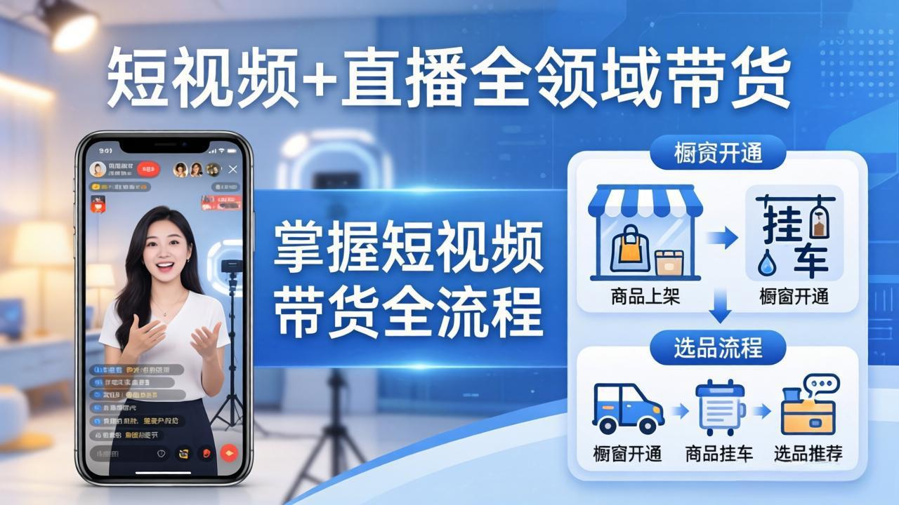 (17835期)短视频+直播全领域带货:掌握橱窗开通、挂车、选品、爆款文案改编等短视频带货全流程-网赚副业网