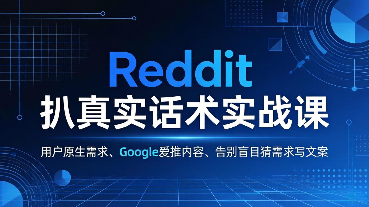 (17810期)Reddit 扒真实话术实战课:用用户原生需求做 Google 爱推内容,告别盲目猜需求写文案-网赚副业网