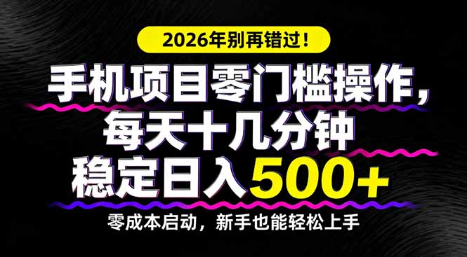(17760期)2026年别再错过!手机项目零门槛操作,每天十几分钟稳定日入500+-网赚副业网