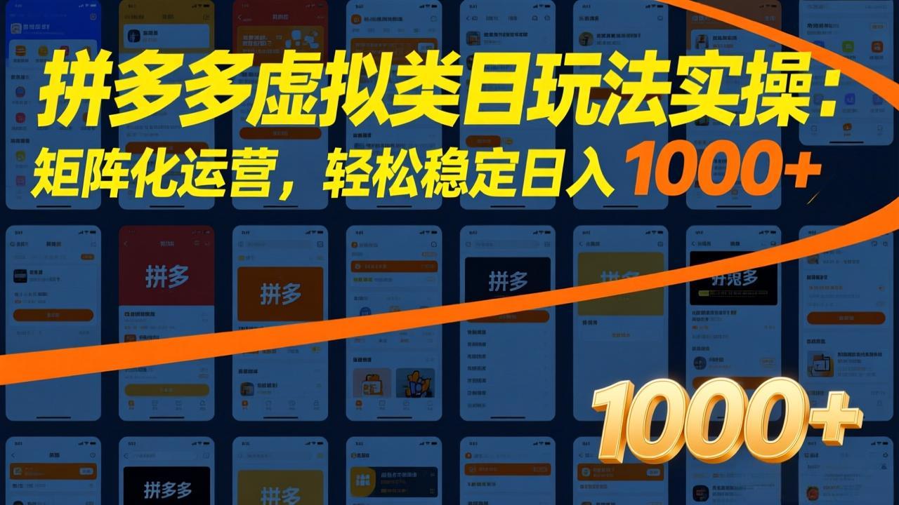 (17526期)拼多多虚拟类目玩法实操:矩阵化运营,轻松稳定日入 1000+-网赚副业网