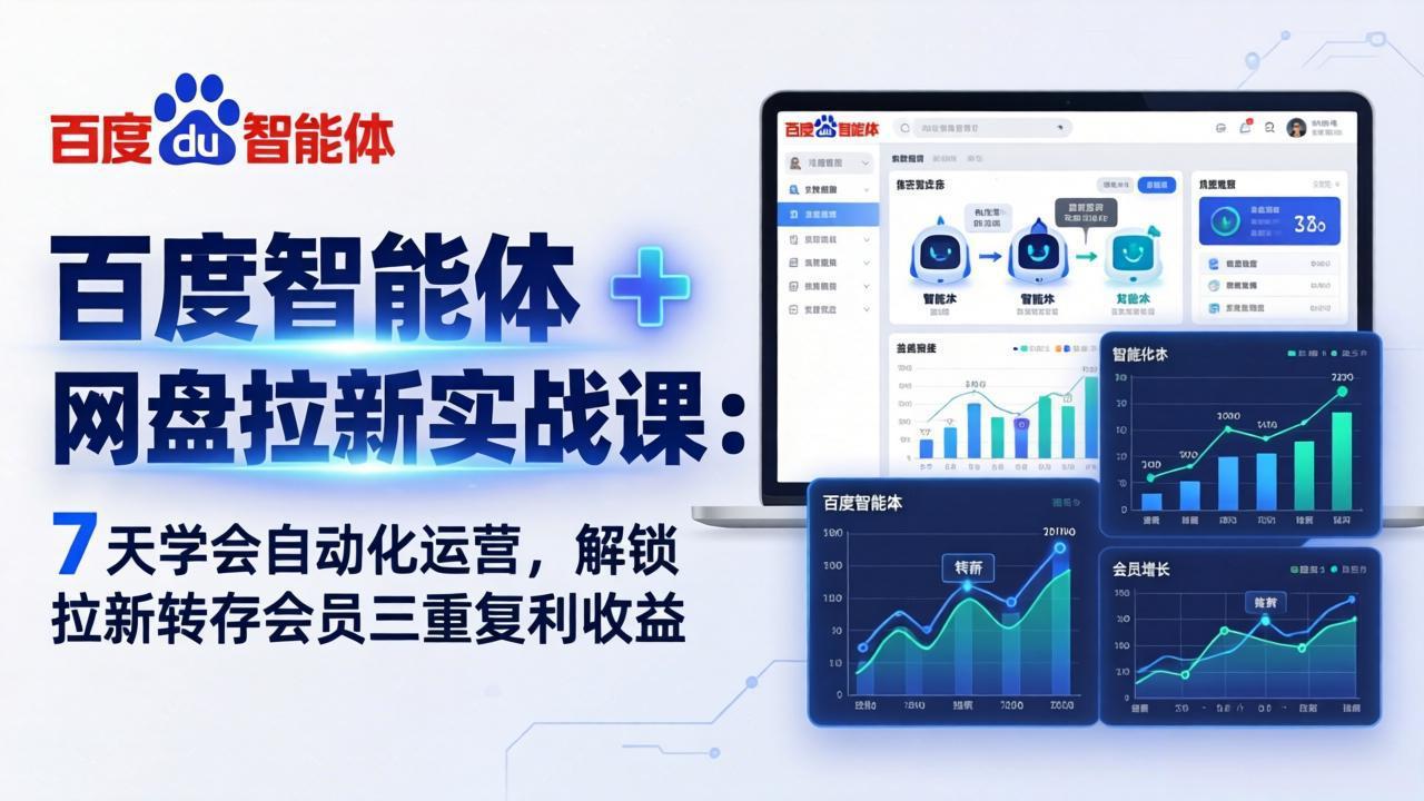 (17763期)百度智能体 + 网盘拉新实战课:7 天学会自动化运营,解锁拉新转存会员三重复利收益-网赚副业网