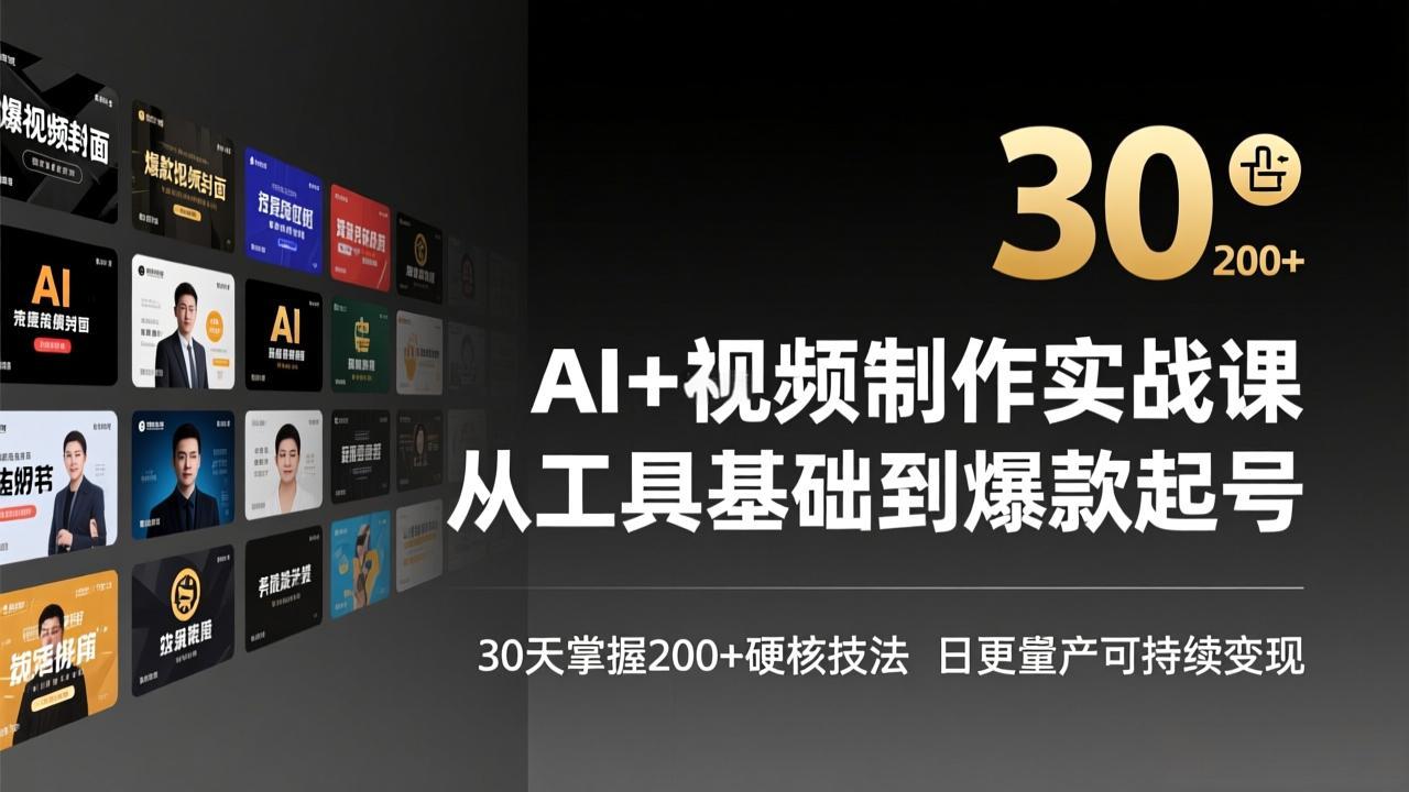(17555期)AI+视频制作实战班-3月更新:从工具基础到爆款起号,30天掌握200+硬核技法,日更量产可持续变现-网赚副业网