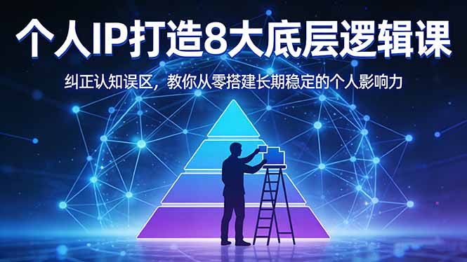 (17811期)付费文章:个人IP打造8大底层逻辑课:纠正认知误区,教你从零搭建长期稳定的个人影响力-网赚副业网