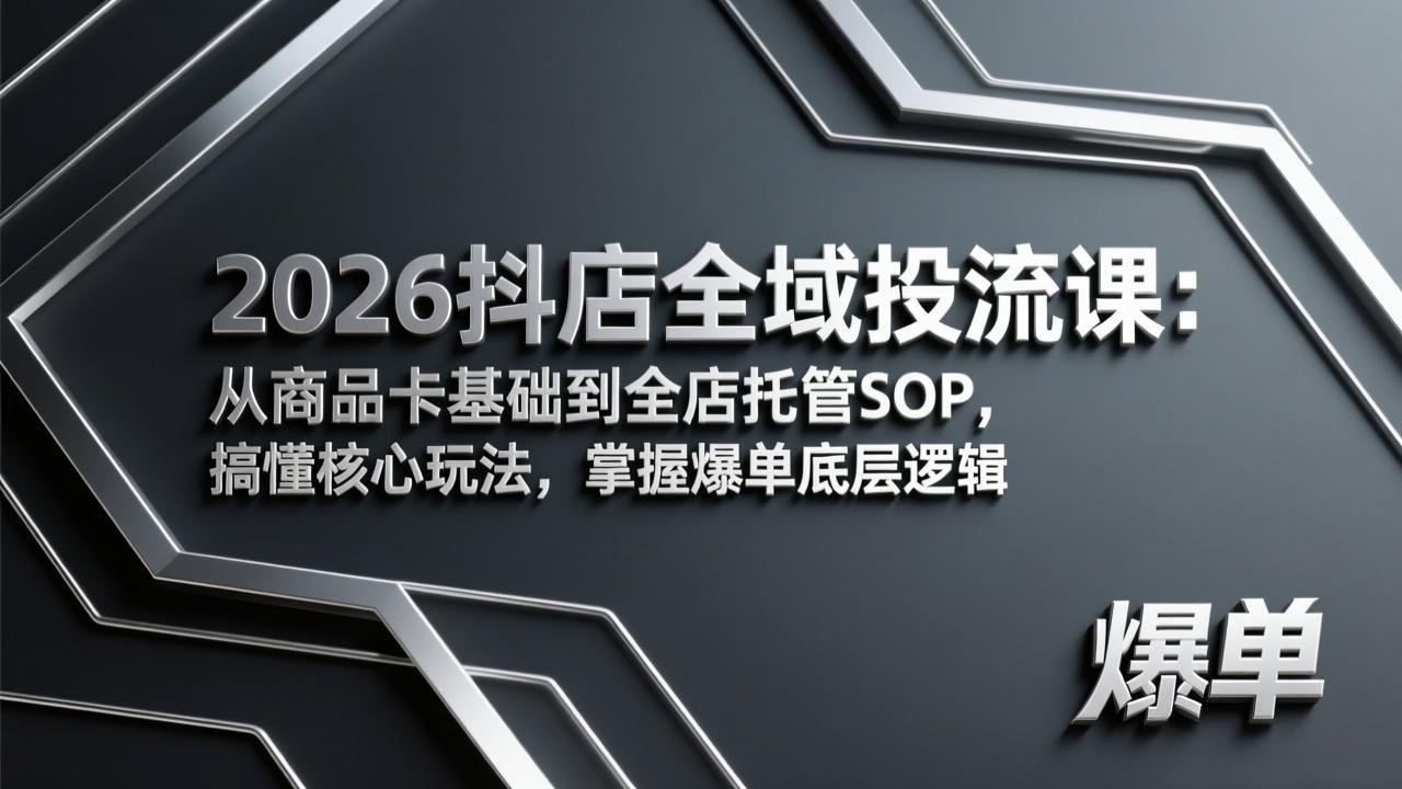 (17569期)2026抖店全域投流课:从商品卡基础到全店托管SOP,搞懂核心玩法,掌握爆单底层逻辑-网赚副业网