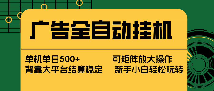 (17541期) 广告全自动挂机 单机单日500+ 矩阵放大 背靠大平台 绿色稳定 新手小白轻松玩转-网赚副业网