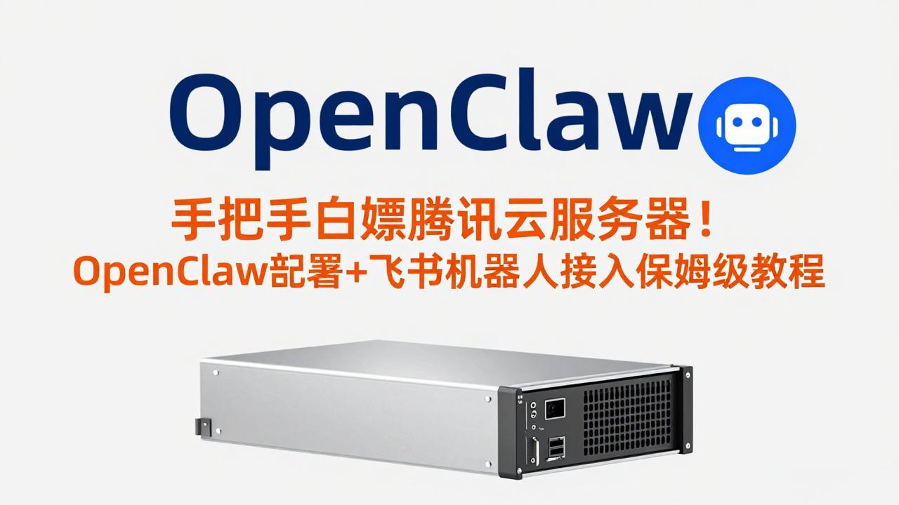 (17556期)手把手白嫖腾讯云服务器!OpenClaw部署+飞书机器人接入保姆级教程-网赚副业网