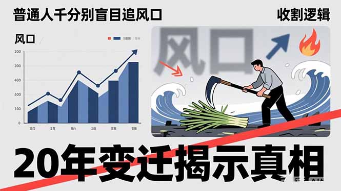 （17485期）普通人千万别盲目追风口，20年变迁揭示真相，看懂收割逻辑才能避免成为接盘侠-网赚副业网