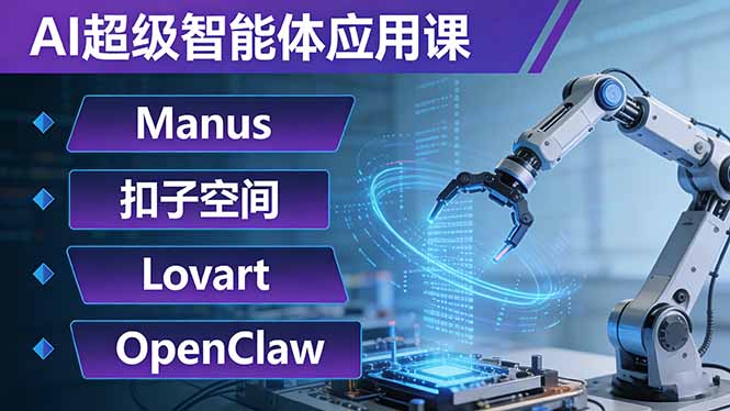 (17635期)AI超级智能体应用课:Manus+扣子空间+Lovart+OpenClaw,用AI智能体实现自动化复杂任务-网赚副业网