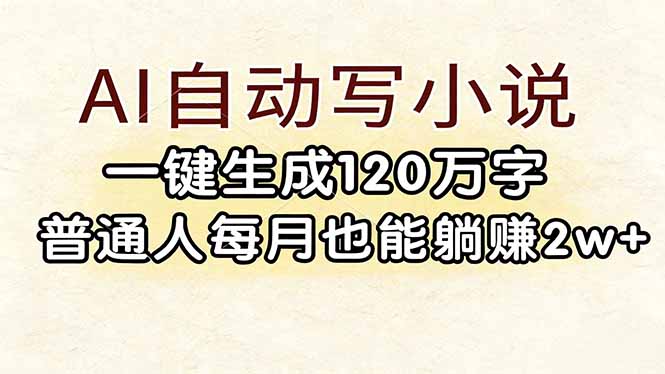 (17510期)AI自动写小说,一键生成120万字,普通人每月也能躺赚2w+-网赚副业网