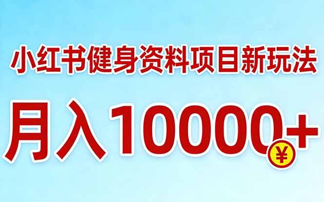 (17711期)小红书健身资料项目最新玩法,月入10000+,收益潜力可以无限放大-网赚副业网