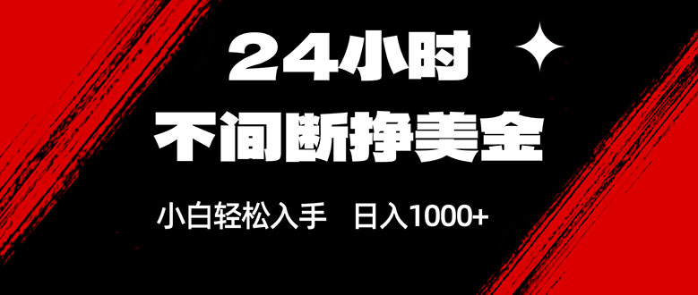 (17531期)24小时不间断挣美金,小白轻松上手,日入1000+-网赚副业网