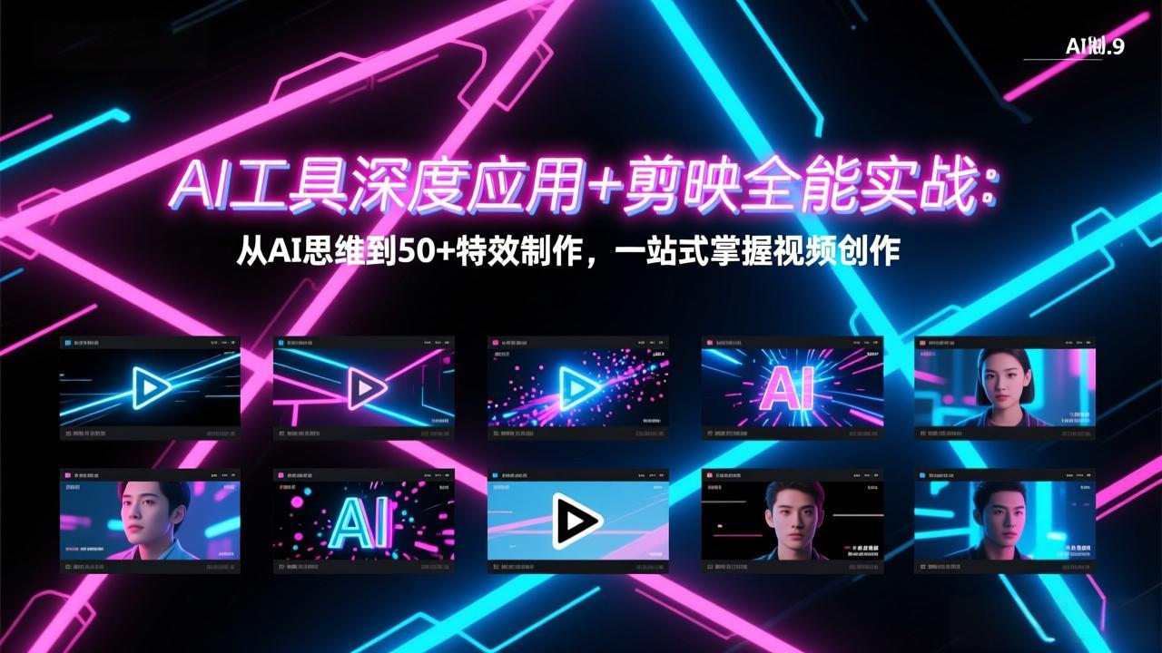 (17545期)AI工具深度应用+剪映全能实战:从AI思维到50+特效制作,一站式掌握视频创作-网赚副业网