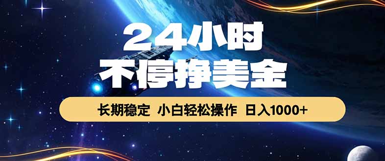 (17696期)24小时不停挣美金,长期稳定,绿色稳定,日入1000+-网赚副业网