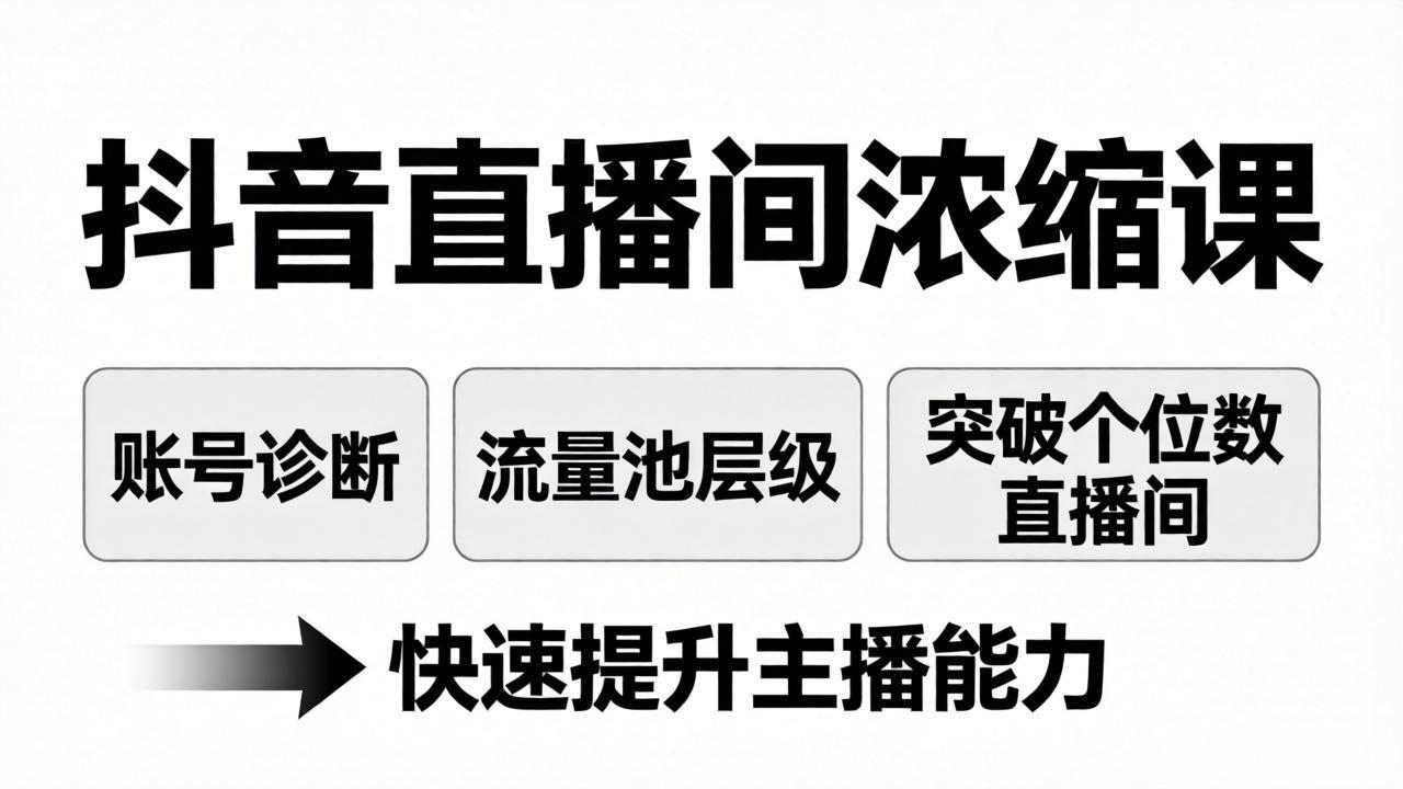 （17905期）抖音直播间浓缩课：账号诊断+流量池层级，突破个位数直播间，快速提升主播能力-网赚副业网