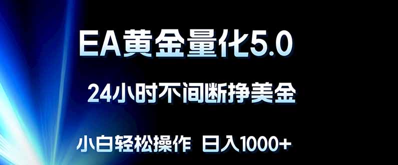 (18191期)EA黄金量化5.0,24小时不间断挣美金,小白轻松上手,日入1000+-网赚副业网